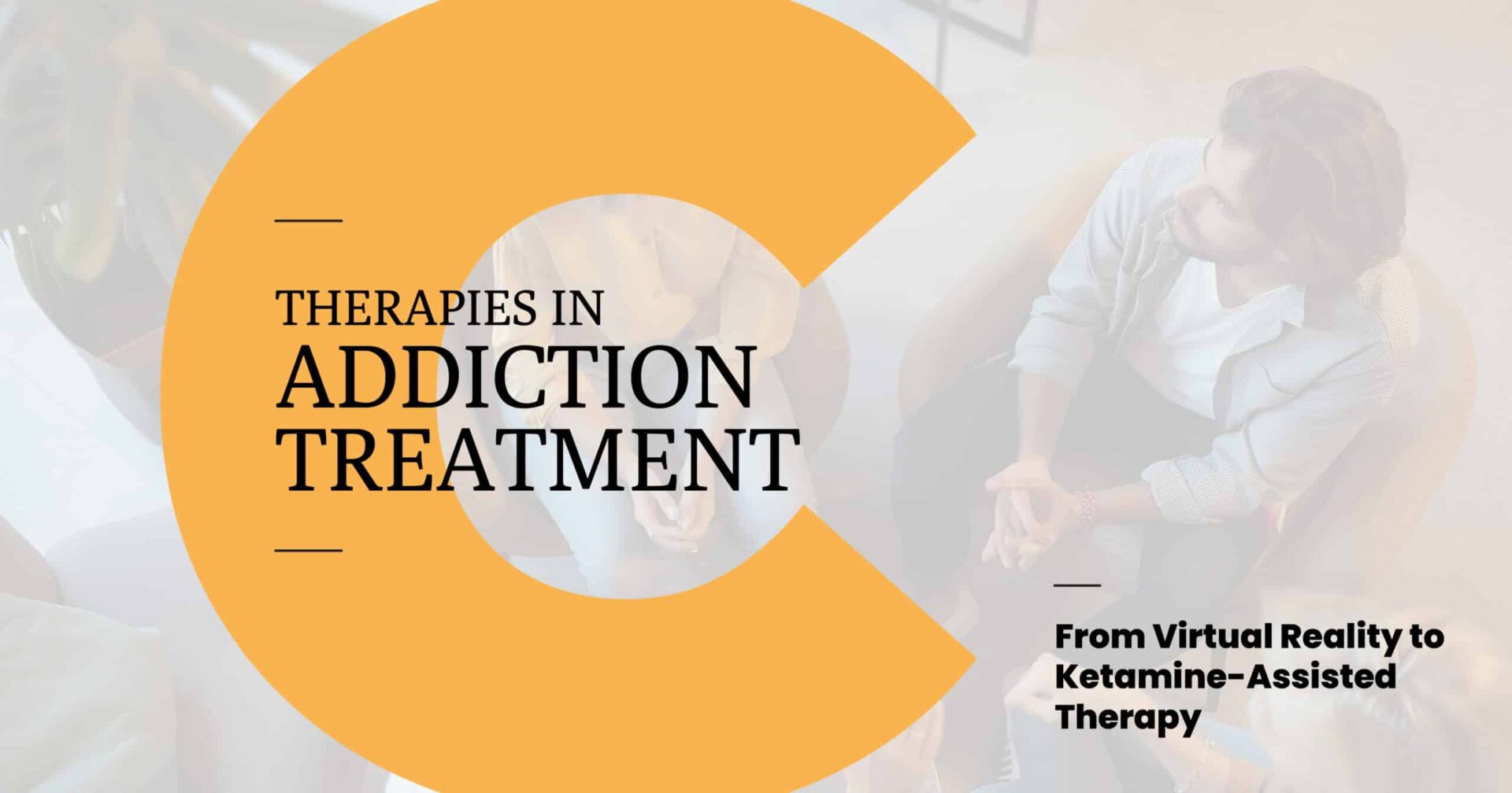 Transformative Therapies in Addiction Treatment: Exploring Virtual Reality to Ketamine-Assisted Therapy Therapies in Addiction Treatment