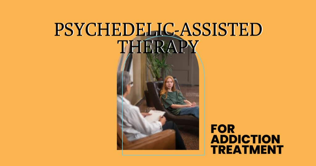 Psychedelic-Assisted Therapy for Addiction Treatment